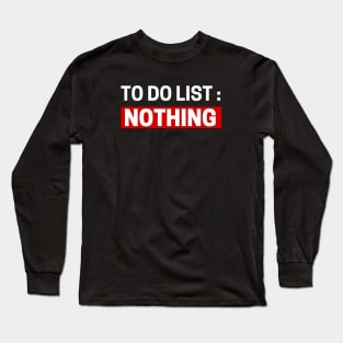 To do list Nothing Long Sleeve T-Shirt